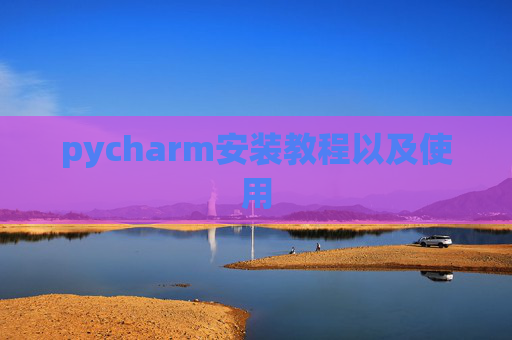 pycharm安装教程以及使用